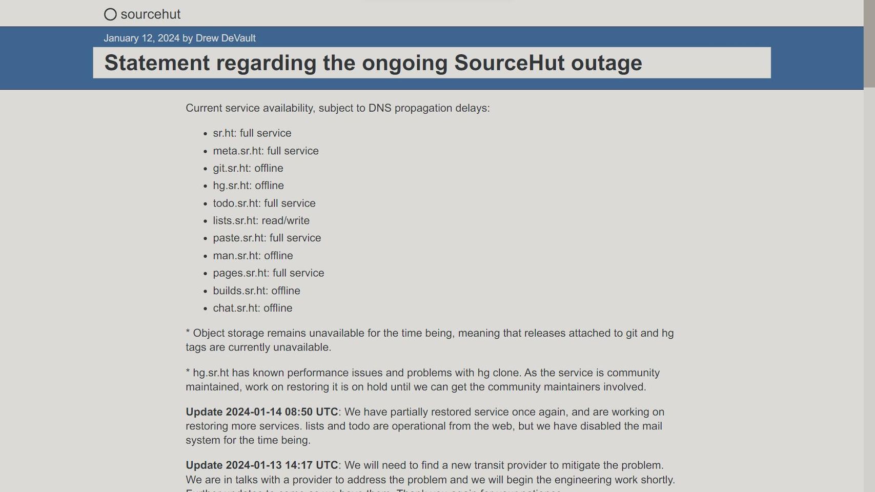 Part of the statement regarding the ongoing SourceHut outage. Current service available for everything is now full service, except for git.sr.ht, hg.sr.ht, man.sr.ht, builds.sr.ht, chat.sr.ht being offline and lists.sr.ht being read/write